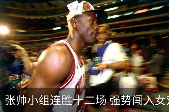 张帅小组连胜十二场 强势闯入女双半决赛