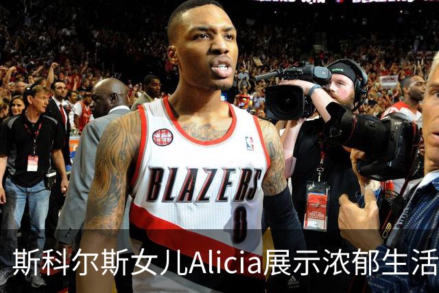 斯科尔斯女儿Alicia展示浓郁生活照，成无挡板篮球运动员